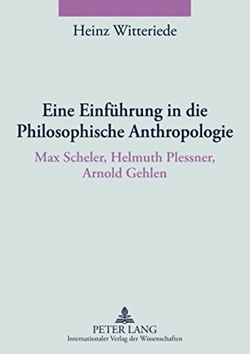 Eine Einführung in die Philosophische Anthropologie: Max Scheler, Helmuth Plessner, Arnold Gehlen