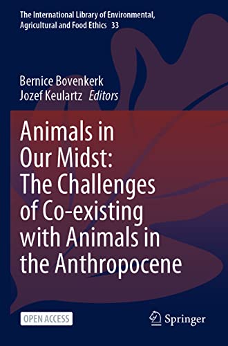 Animals in Our Midst: The Challenges of Co-existing with Animals in the Anthropocene: DE (The International Library of Environmental, Agricultural and Food Ethics, 33)