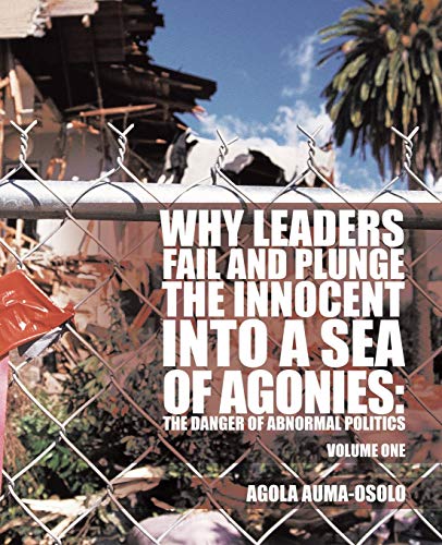 Why Leaders Fail and Plunge The Innocent Into A Sea Of Agonies: The Danger of Abnormal Politics