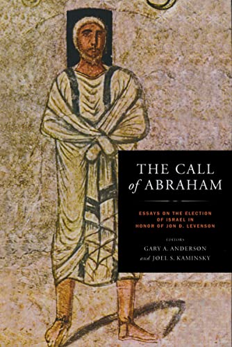 Call of Abraham: Essays on the Election of Israel in Honor of Jon D. Levenson (Christianity and Judaism in Antiquity, Band 19)