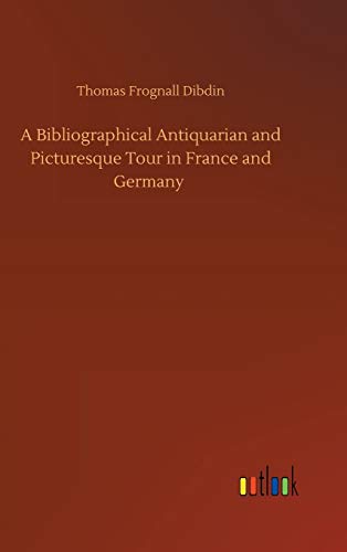 A Bibliographical Antiquarian and Picturesque Tour in France and Germany