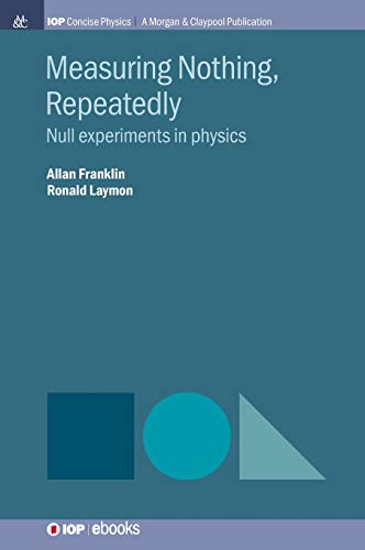 Measuring Nothing, Repeatedly: Null Experiments in Physics (Iop Concise Physics)
