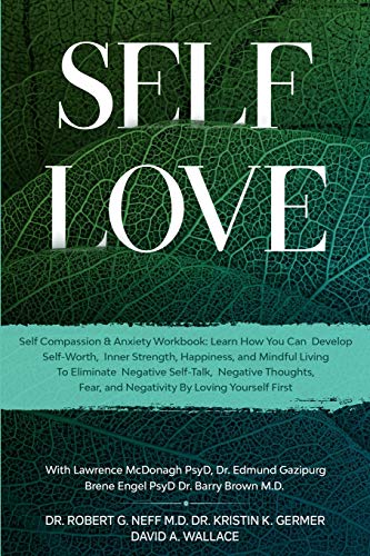 Neff, Robert G. Self Love, Self Compassion & Anxiety Workbook, Learn How You Can Develop Self-Worth, Inner Strength, Happiness, And Mindful Living To Eliminate