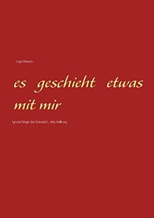 Es geschieht etwas mit mir: Lyrische Trilogie über Rationalität, Liebe, Hoffnung