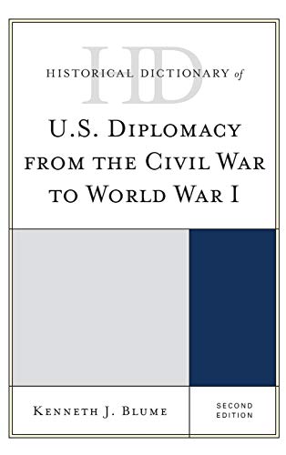 Historical Dictionary of U.S. Diplomacy from the Civil War to World War I, Second Edition (Historical Dictionaries of Diplomacy and Foreign Relations)