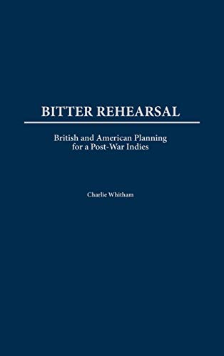 Bitter Rehearsal: British and American Planning for a Post-War West Indies (International History)