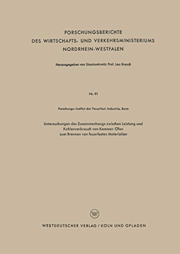 Untersuchungen des Zusammenhangs zwischen Leistung und Kohlenverbrauch von Kammer-Öfen zum Brennen von feuerfesten Materialien (Forschungsberichte des ... Nordrhein-Westfalen, 91, Band 91)