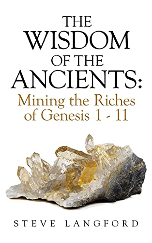 The Wisdom of the Ancients: Mining the Riches of Genesis 1 - 11