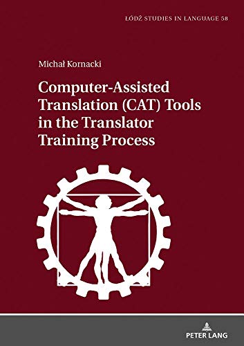 Computer-Assisted Translation (CAT) Tools in the Translator Training Process (Lódz Studies in Language, Band 58)