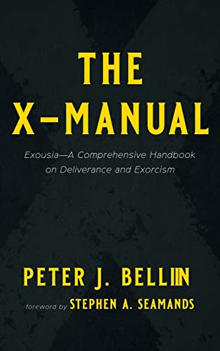 The X-Manual: Exousia--A Comprehensive Handbook on Deliverance and Exorcism