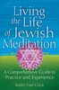 Living the Life of Jewish Meditation: A Comprehensive Guide to Practice and Experience