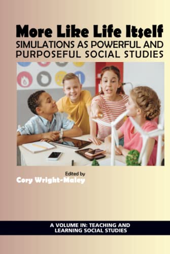 More Like Life Itself: Simulations as Powerful and Purposeful Social Studies: Simulations as Powerful and Purposeful Social Studies (hc) (Teaching and Learning Social Studies)
