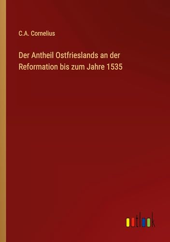 Der Antheil Ostfrieslands an der Reformation bis zum Jahre 1535