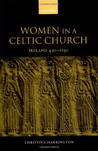 Women in the Celtic Church: Ireland C. 450-1150: Ireland 450-1150