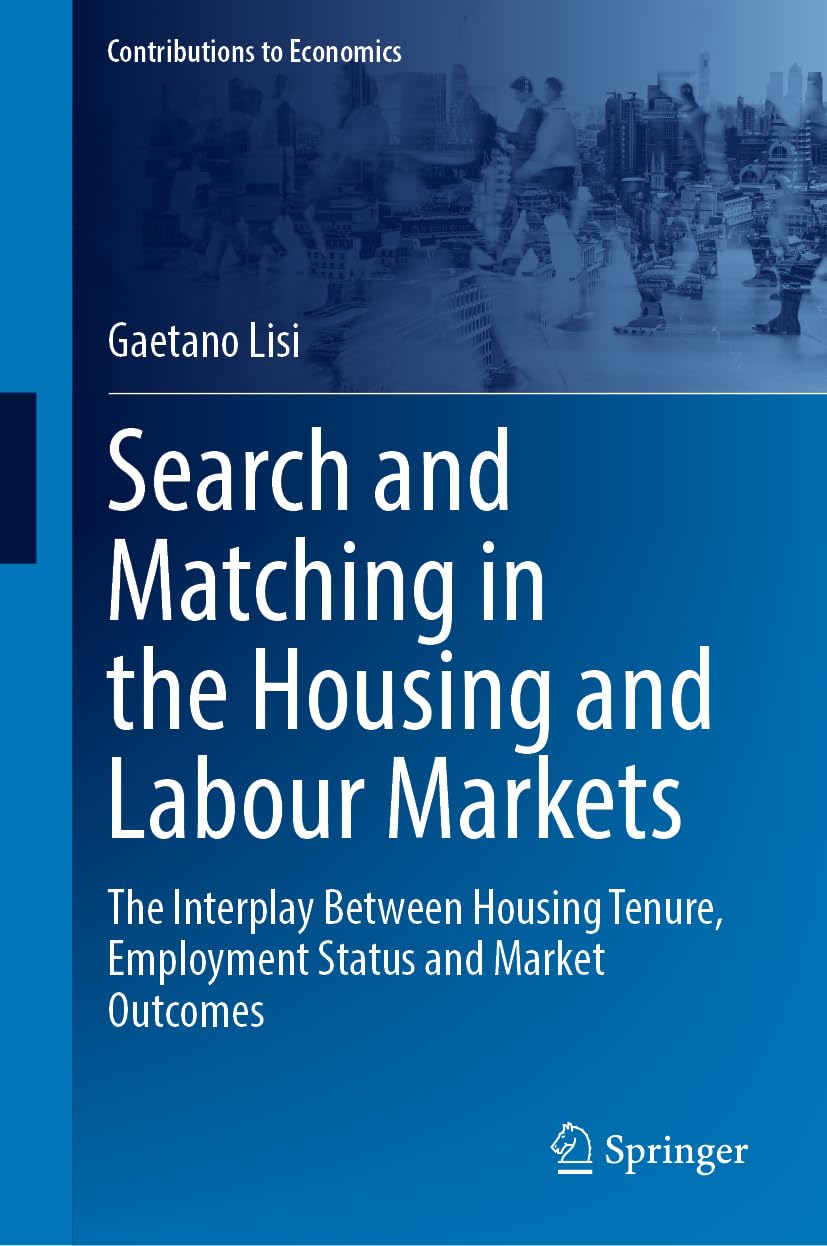 Search and Matching in the Housing and Labour Markets: The Interplay Between Housing Tenure, Employment Status and Market Outcomes (Contributions to Economics)