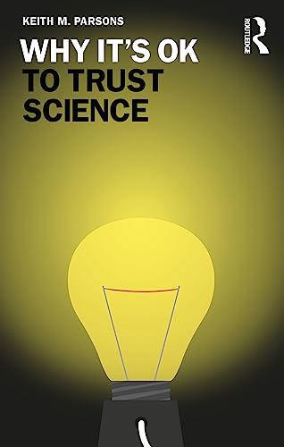 Why It's OK to Trust Science (Why It's Ok: The Ethics and Aesthetics of How We Live)