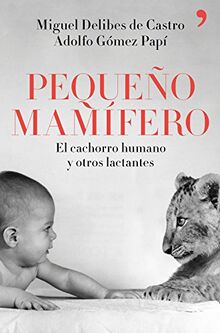 Pequeño mamífero : el cachorro humano y otros lactantes (Fuera de Colección)