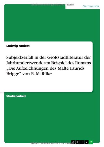 Subjektzerfall in der Großstadtliteratur der Jahrhundertwende am Beispiel des Romans Die Aufzeichnungen des Malte Laurids Brigge von R. M. Rilke