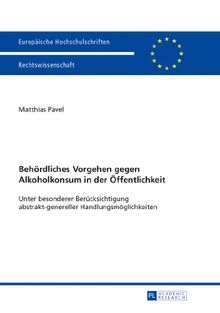 Behördliches Vorgehen gegen Alkoholkonsum in der Öffentlichkeit: Unter besonderer Berücksichtigung abstrakt-genereller Handlungsmöglichkeiten (Europäische Hochschulschriften - Reihe II)