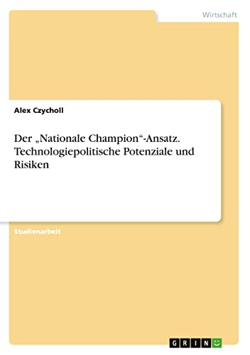 Der ¿Nationale Champion¿-Ansatz. Technologiepolitische Potenziale und Risiken