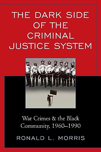 The Dark Side of the Criminal Justice System: War Crimes & the Black Community, 1960-1990 (Critical Perspectives on Race, Crime, and Justice)