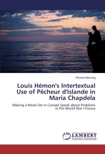 Louis Hémon's Intertextual Use of Pêcheur d'Islande in Maria Chapdela: Making a Novel Set in Canada Speak about Problems in Pre-World War I France