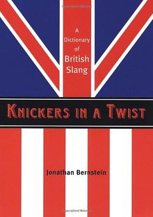 Knickers in a Twist: A Dictionary of British Slang