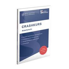 CRASHKURS Arbeitsrecht: Ab dem Hauptstudium bis zum Referendariat (Crashkurs: Länderspezifisch - Für Examenskandidaten und Referendare)