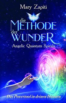 Die Methode der Wunder - Angelic Quantum Spirals: Das Powertool in deinen Händen