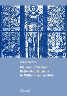 Glauben unter dem Nationalsozialismus in Mülheim an der Ruhr: Bekennende Kirche und Deutsche Christen, Christen jüdischer Herkunft, Freikirchen und ... sowie Widerstand in der katholischen Kirche