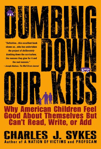 Dumbing Down Our Kids: Why American Children Feel Good about Themselves But Can't Read, Write, or Add