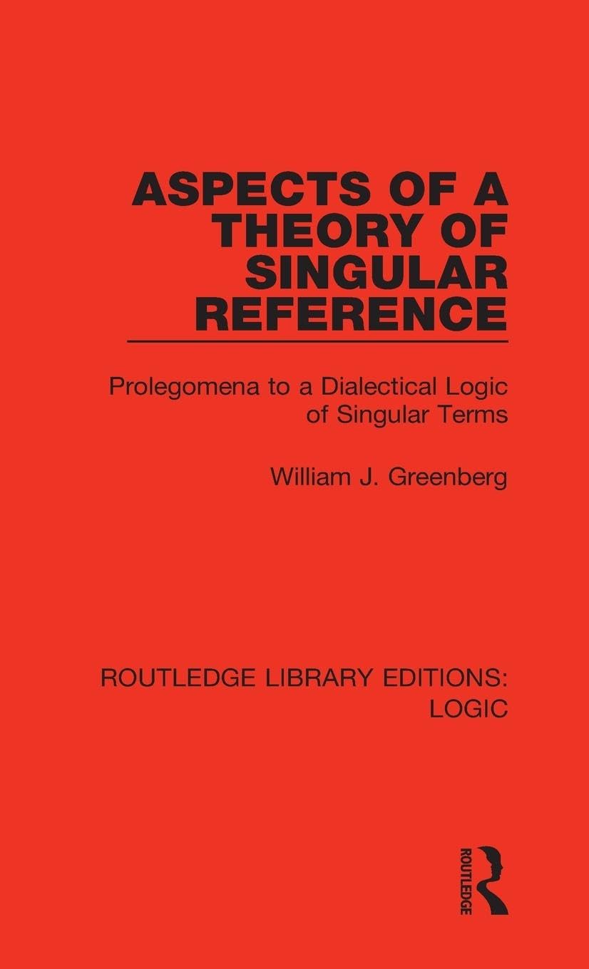 Aspects of a Theory of Singular Reference: Prolegomena to a Dialectical Logic of Singular Terms (Routledge Library Editions: Logic, 10, Band 10)