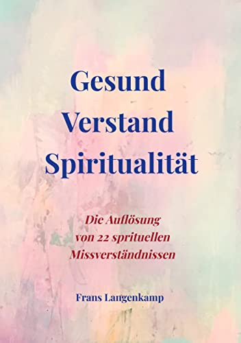 Gesund Verstand Spiritualität: Die Auflösung von 22 spirituellen Missverständnissen