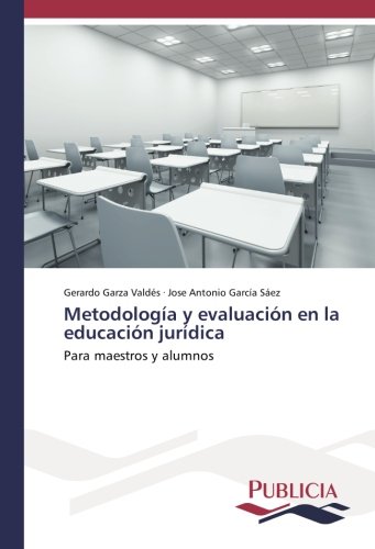 Metodología y evaluación en la educación jurídica: Para maestros y alumnos
