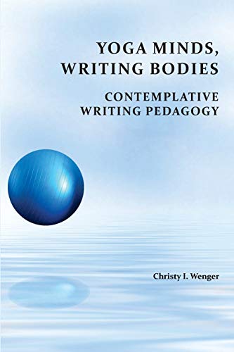 Yoga Minds, Writing Bodies: Contemplative Writing Pedagogy (Perspectives on Writing)