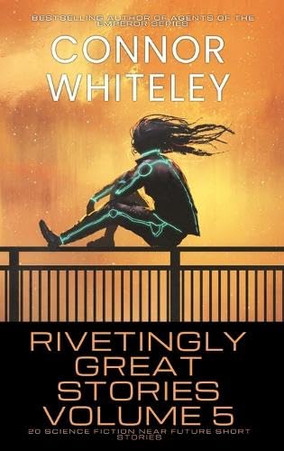 Rivetingly Great Stories Volume 5: 20 Science Fiction Near Future Short Stories (Rivetingly Great Science Fiction Short Stories, Band 5)