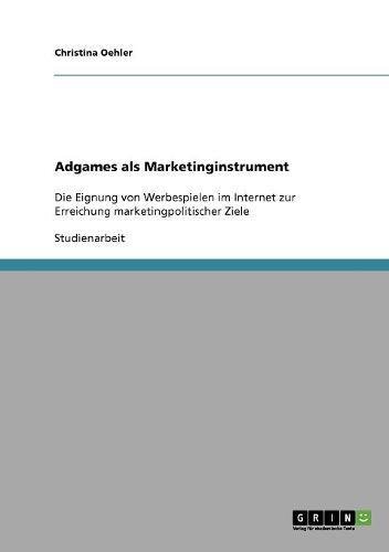 Adgames als Marketinginstrument: Die Eignung von Werbespielen im Internet zur Erreichung marketingpolitischer Ziele
