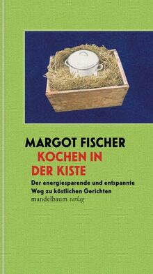 Kochen in der Kiste: Der energiesparende und entspannte Weg zu köstlichen Gerichten (Mandelbaums Feine Gourmandisen)