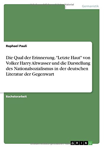 Die Qual der Erinnerung. Letzte Haut von Volker Harry Altwasser und die Darstellung des Nationalsozialismus in der deutschen Literatur der Gegenwart