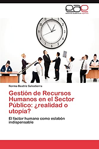 Gestión de Recursos Humanos en el Sector Público: ¿realidad o utopía?: El factor humano como eslabón indispensable