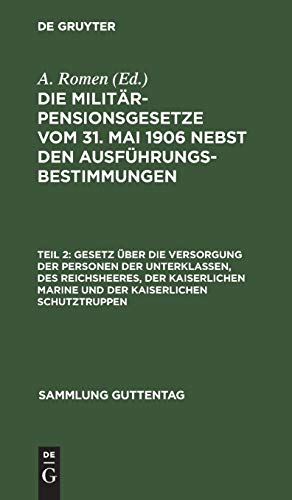 Gesetz über die Versorgung der Personen der Unterklassen, des Reichsheeres, der Kaiserlichen Marine und der Kaiserlichen Schutztruppen: vom 31. Mai 1906 (Sammlung Guttentag, 79b, Band 79)