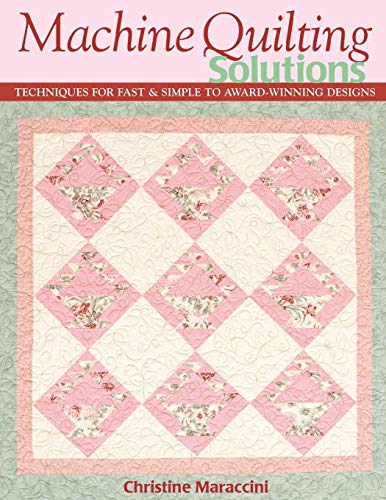 Machine Quilting Solutions: Techniques for Fast & Simple to Award-Winning Designs - Print-On-Demand Edition