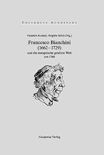 Francesco Bianchini (1662-1729) und die europäische gelehrte Welt um 1700 (Colloquia Augustana, Band 21)