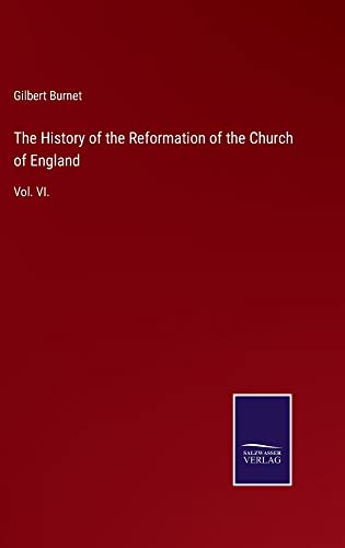 The History of the Reformation of the Church of England: Vol. VI.