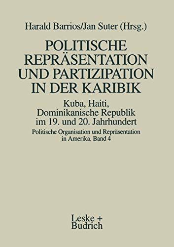 Politische Repräsentation und Partizipation in der Karibik. Kuba, Haiti, Dominikanische Republik im 19. und 20. Jahrhundert (Politische Organisation ... und Repräsentation in Amerika, 4, Band 4)