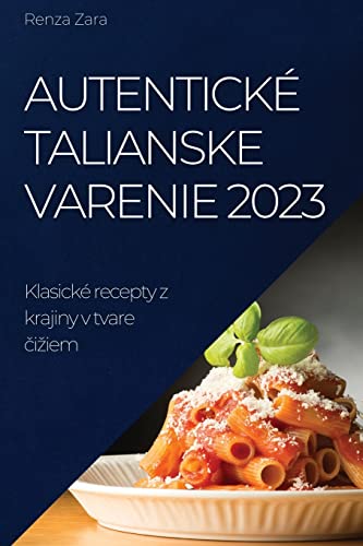 Autentické talianske varenie 2023: Klasické recepty z krajiny v tvare ¿i¿iem