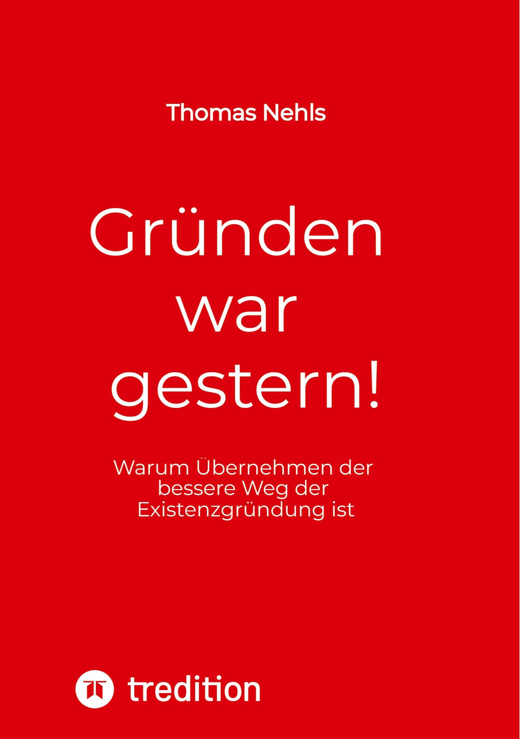 Gründen war gestern!: Warum Übernehmen der bessere Weg der Existenzgründung ist
