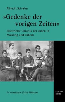 "Gedenke der vorigen Zeiten": Illustrierte Chronik der Juden in Moisling und Lübeck. in memoriam Erich Mühsam