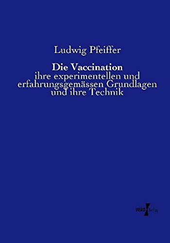 Die Vaccination: ihre experimentellen und erfahrungsgemässen Grundlagen und ihre Technik