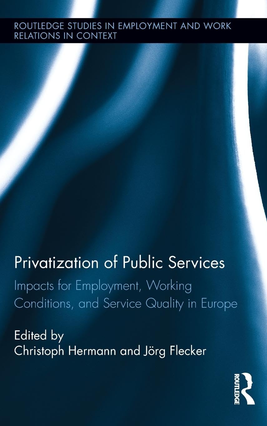 Privatization of Public Services: Impacts for Employment, Working Conditions, and Service Quality in Europe (Routledge Studies in Employment and Work Relations in Context, 8, Band 8)